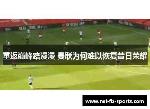 重返巅峰路漫漫 曼联为何难以恢复昔日荣耀