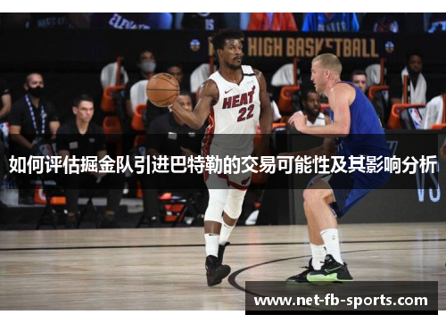 如何评估掘金队引进巴特勒的交易可能性及其影响分析 如何评估掘金队引进巴特勒的交易可能性及其影响分析