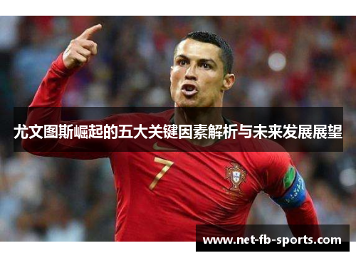 尤文图斯崛起的五大关键因素解析与未来发展展望