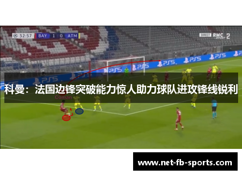 科曼：法国边锋突破能力惊人助力球队进攻锋线锐利