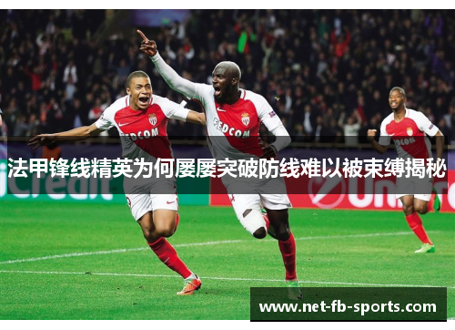 法甲锋线精英为何屡屡突破防线难以被束缚揭秘