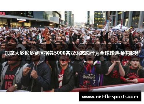 加拿大多伦多赛区招募5000名双语志愿者为全球球迷提供服务 加拿大多伦多赛区招募5000名双语志愿者为全球球迷提供服务