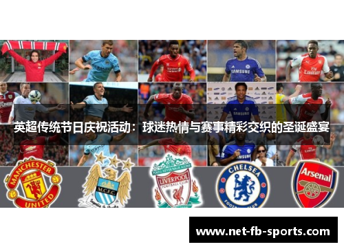 英超传统节日庆祝活动:球迷热情与赛事精彩交织的圣诞盛宴 英超传统节日庆祝活动:球迷热情与赛事精彩交织的圣诞盛宴