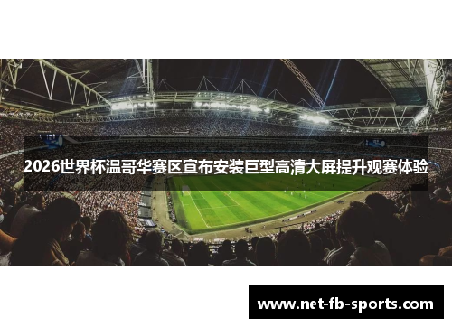 2026世界杯温哥华赛区宣布安装巨型高清大屏提升观赛体验 2026世界杯温哥华赛区宣布安装巨型高清大屏提升观赛体验