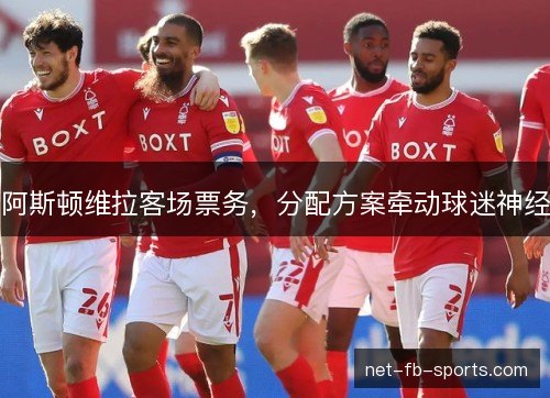 阿斯顿维拉客场票务,分配方案牵动球迷神经 阿斯顿维拉客场票务,分配方案牵动球迷神经